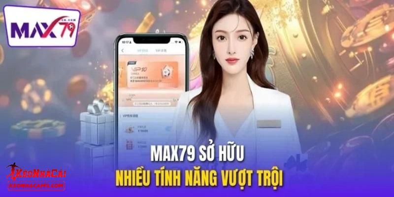 Những điểm mạnh chỉ có tại MAX79